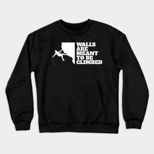 Walls Are Climbed Rock Climbing Mountain Climbing Rocks Crewneck Sweatshirt